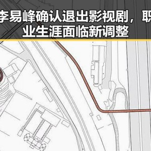 李易峰确认退出影视剧，职业生涯面临新调整