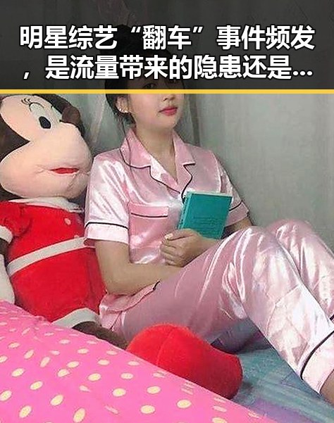 明星综艺“翻车”事件频发，是流量带来的隐患还是娱乐生态的自然反应？