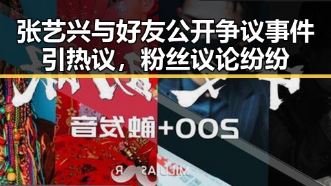 张艺兴与好友公开争议事件引热议，粉丝议论纷纷